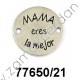 ENTREPIEZA CHAPA REDONDA "MAMÁ ERES LA MEJOR"